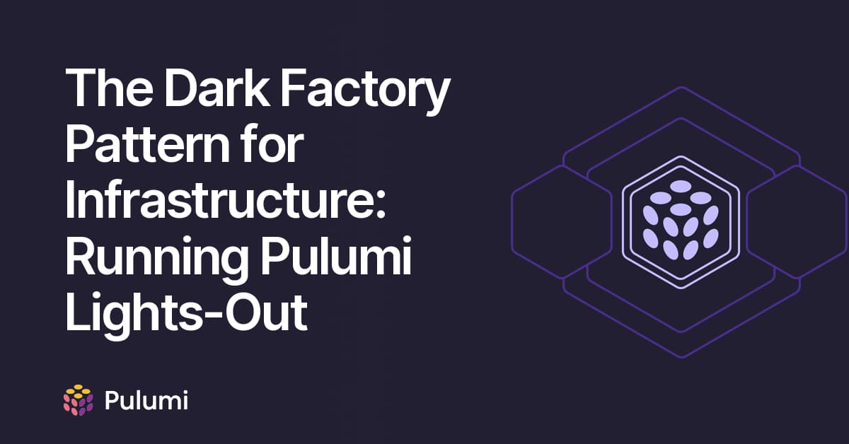 The Dark Factory Pattern for Infrastructure: Running Pulumi Lights-Out
