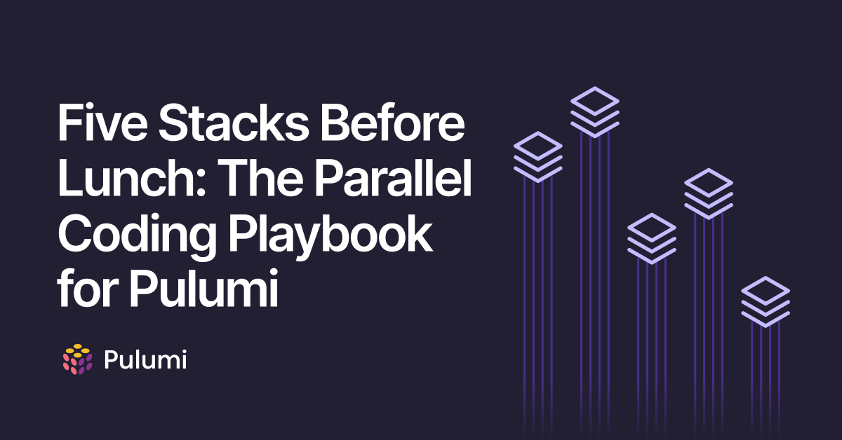 Five Stacks Before Lunch: The Parallel Coding Playbook for Pulumi