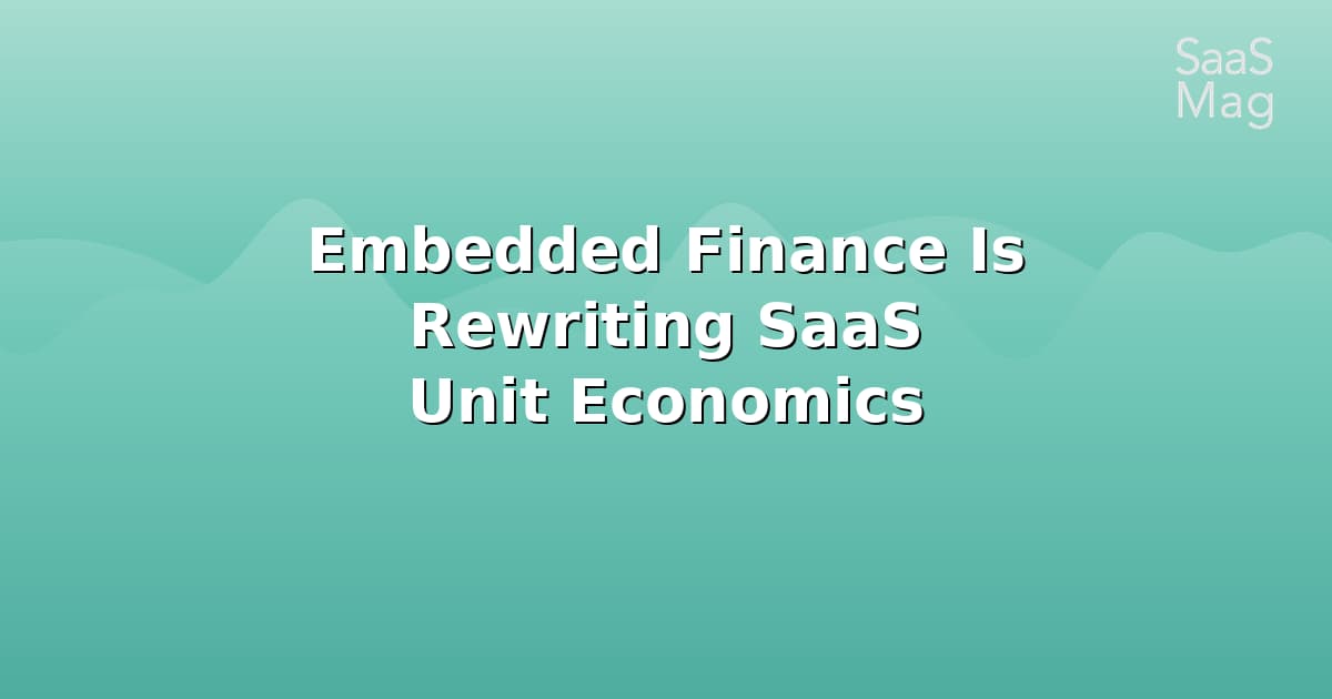 Embedded Finance Is Rewriting SaaS Unit Economics