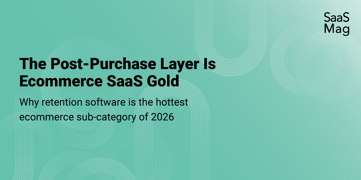 The Post-Purchase Layer Is Ecommerce SaaS Gold: Why Retention Software Is the Hottest Sub-Category of 2026