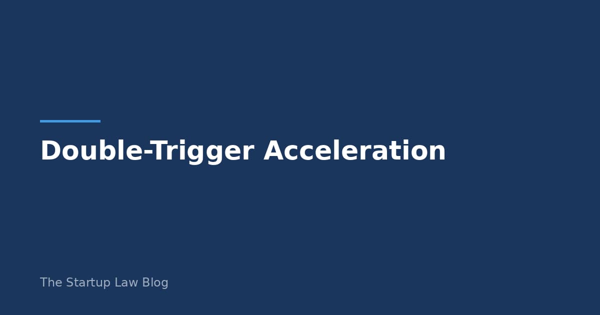 Double-Trigger Acceleration: What Every Startup Founder and Employee Needs to Know