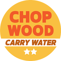 Chop Wood, Carry Water