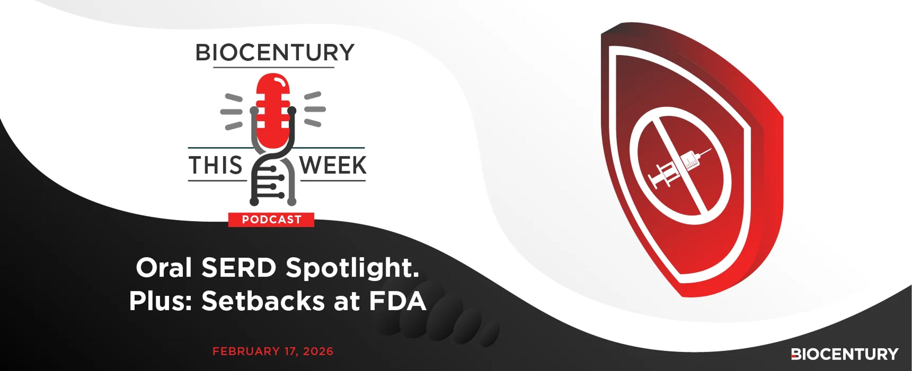 Oral SERD Spotlight. Plus: Setbacks at FDA— a BioCentury Podcast