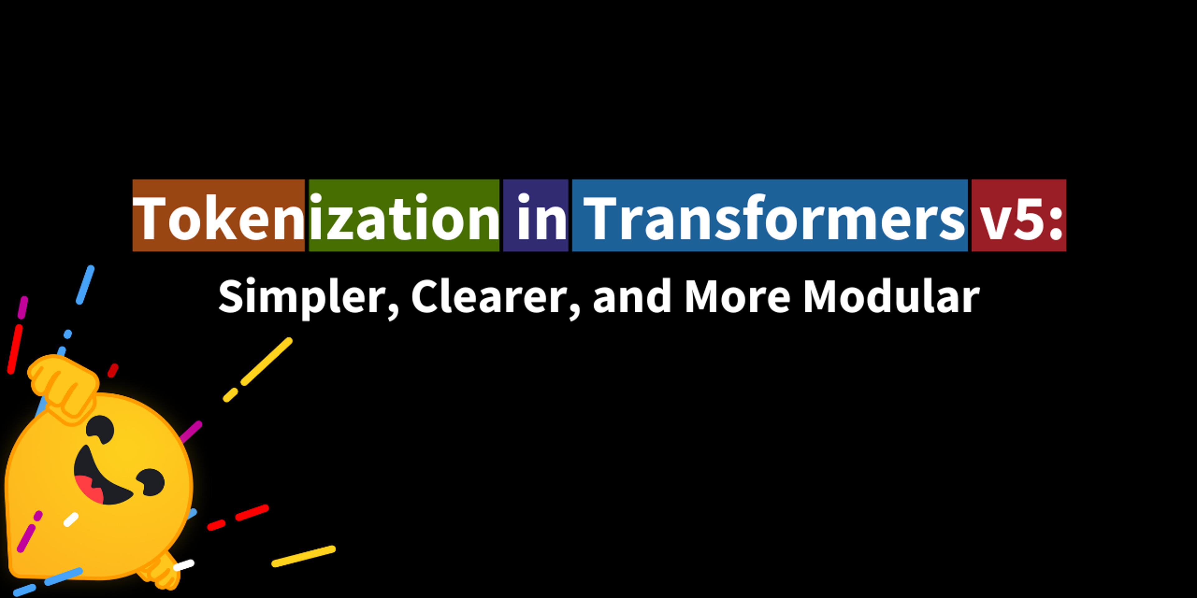 Tokenization in Transformers V5: Simpler, Clearer, and More Modular
