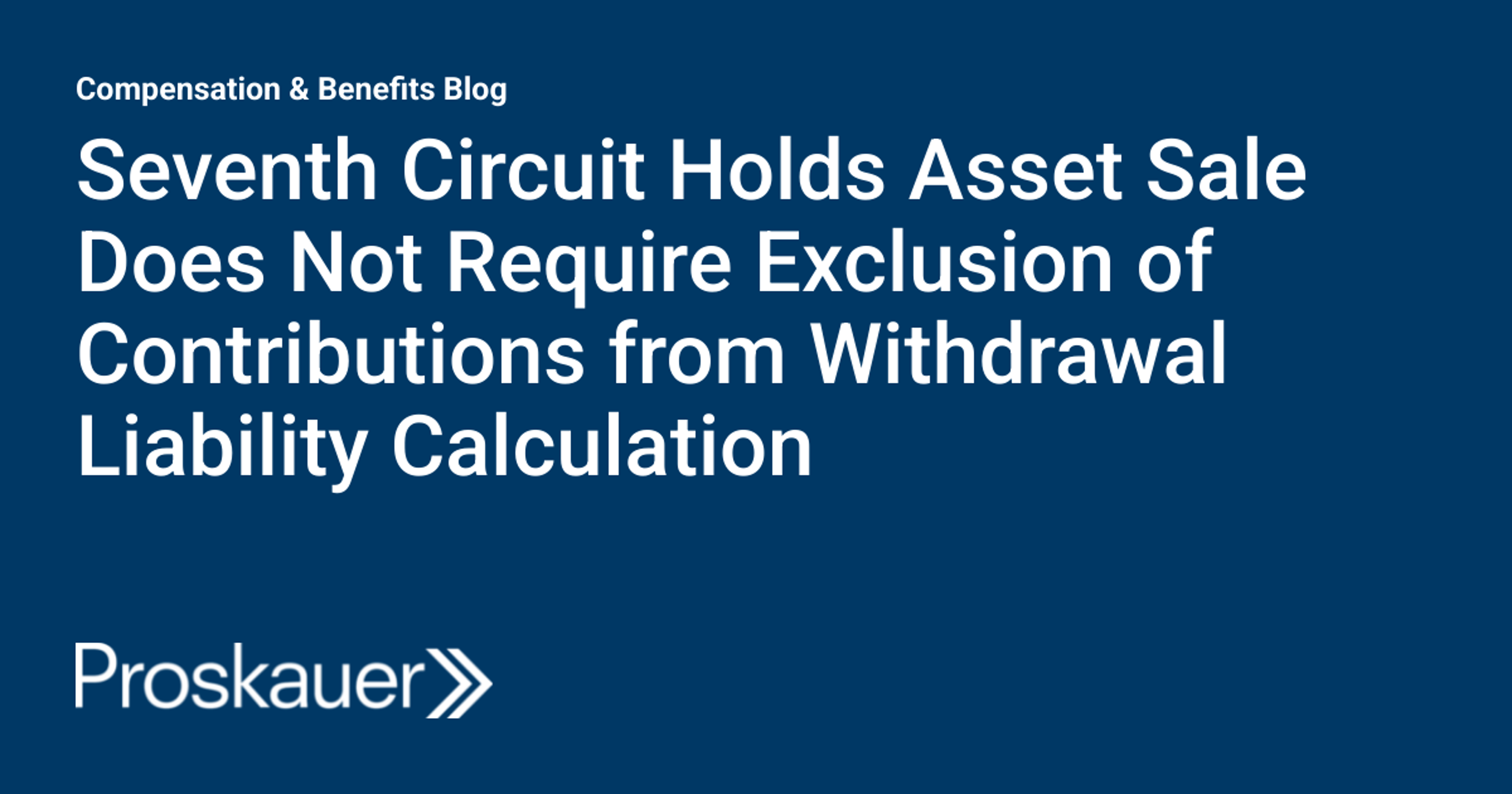 Seventh Circuit Holds Asset Sale Does Not Require Exclusion of Contributions From Withdrawal Liability Calculation