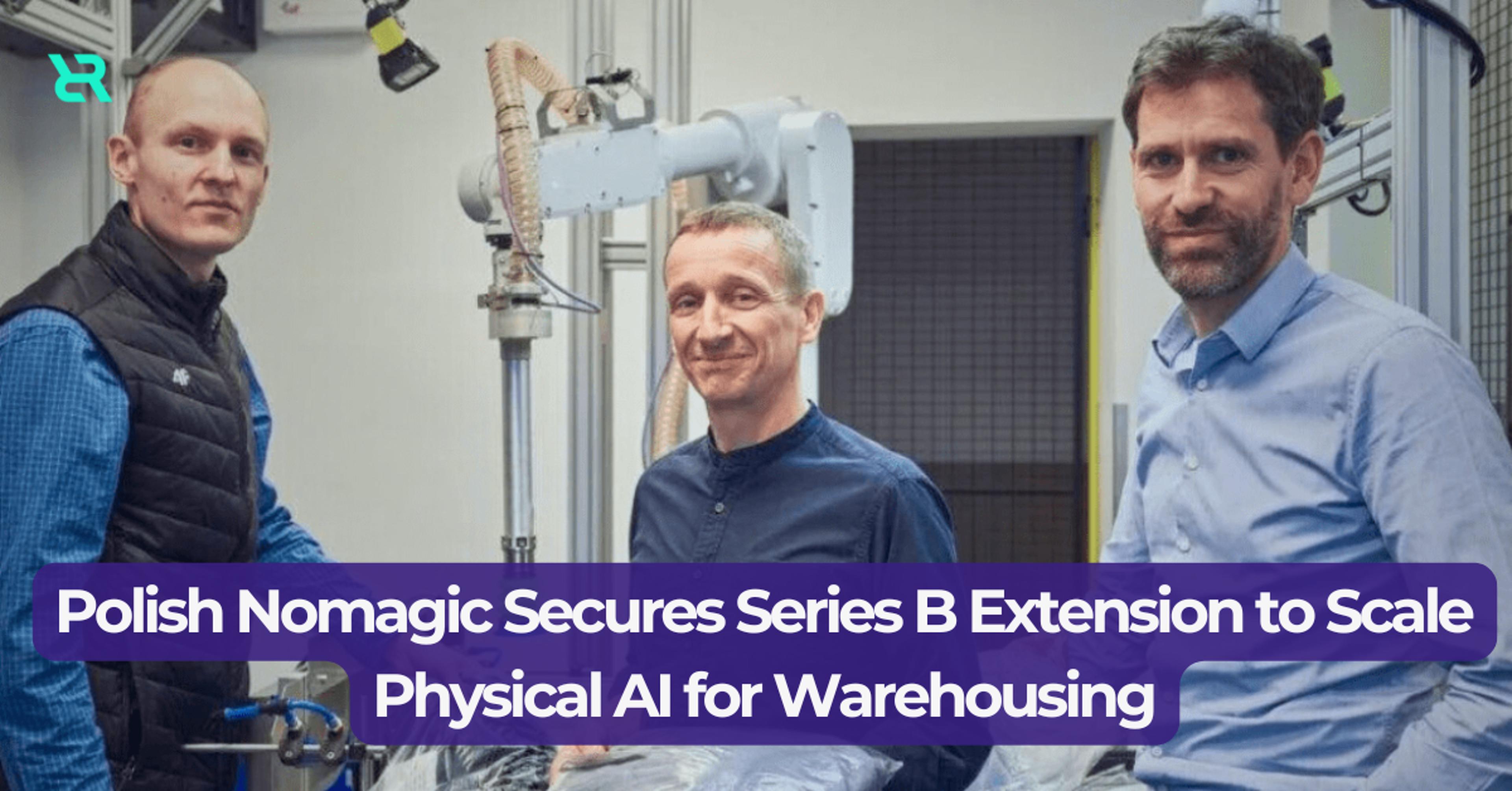 Polish Nomagic Secures Series B Extension to Scale Physical AI for Warehousing
