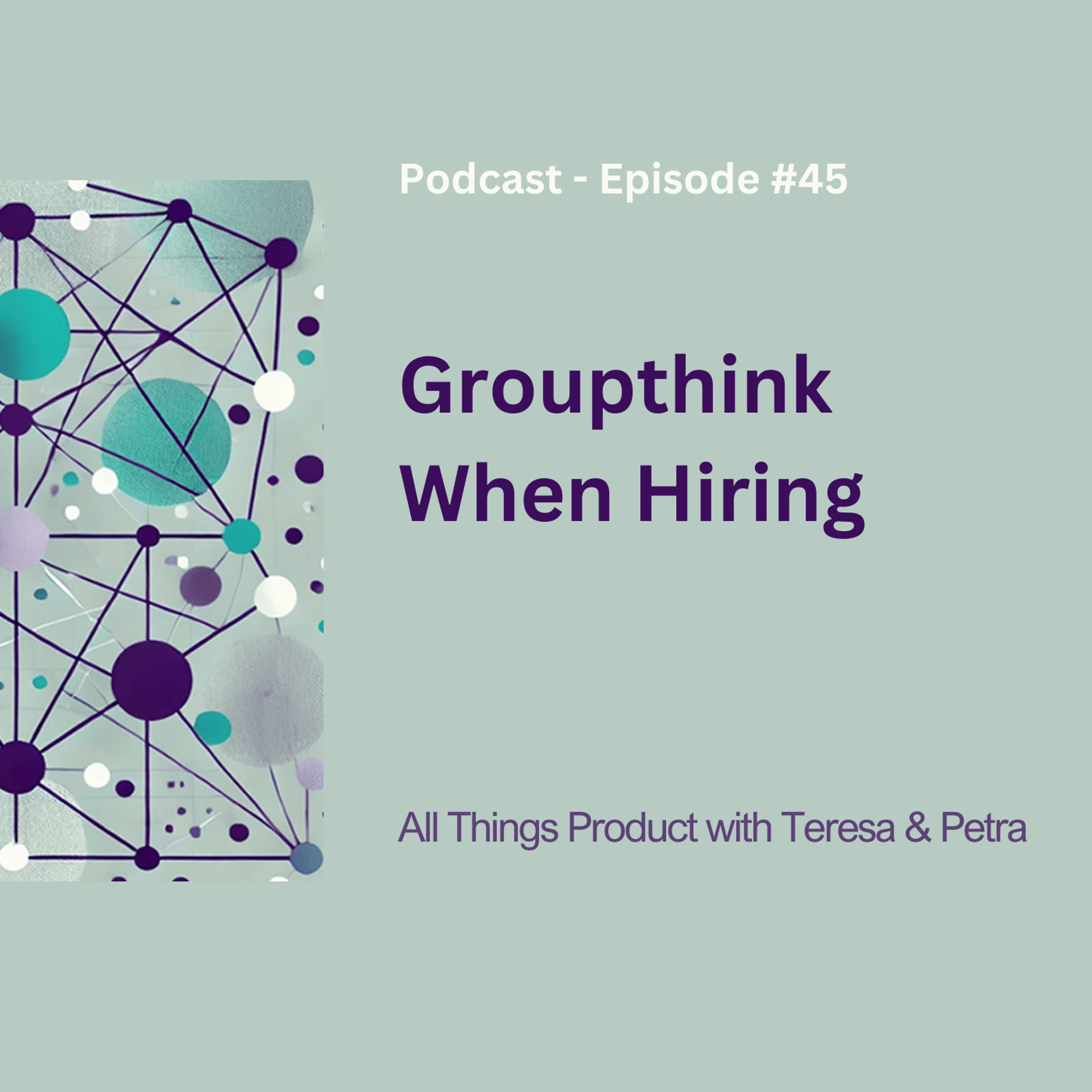 Groupthink When Hiring - All Things Product Podcast with Teresa Torres & Petra Wille